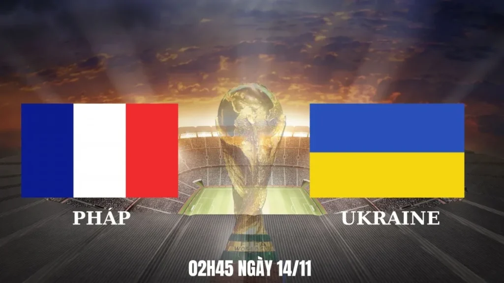 Nhận Định Pháp vs Ukraine 11/2025: Sức Mạnh Chênh Lệch – Pháp Nắm Giữ 3 Điểm 1 Pháp vs Ukraine